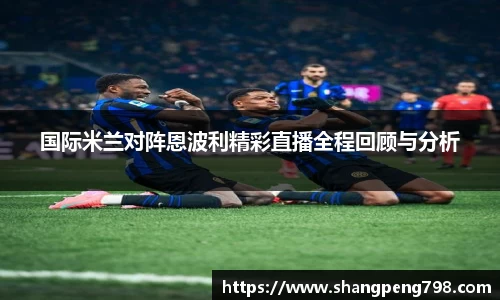 球速体育国际米兰对阵恩波利精彩直播全程回顾与分析